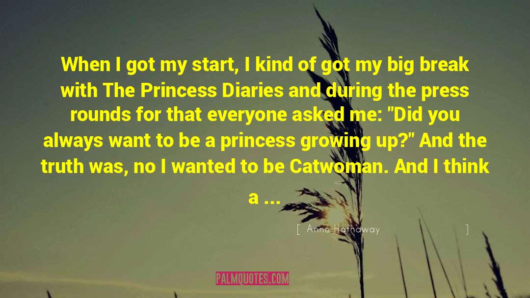 Anne Hathaway Quotes: When I got my start,