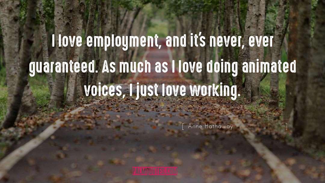 Anne Hathaway Quotes: I love employment, and it's