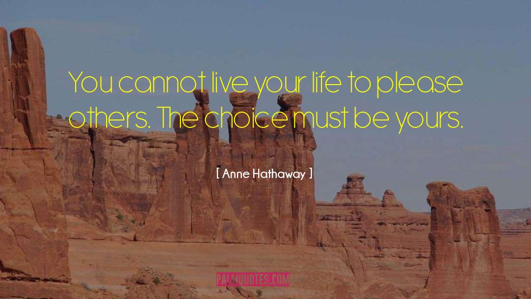 Anne Hathaway Quotes: You cannot live your life