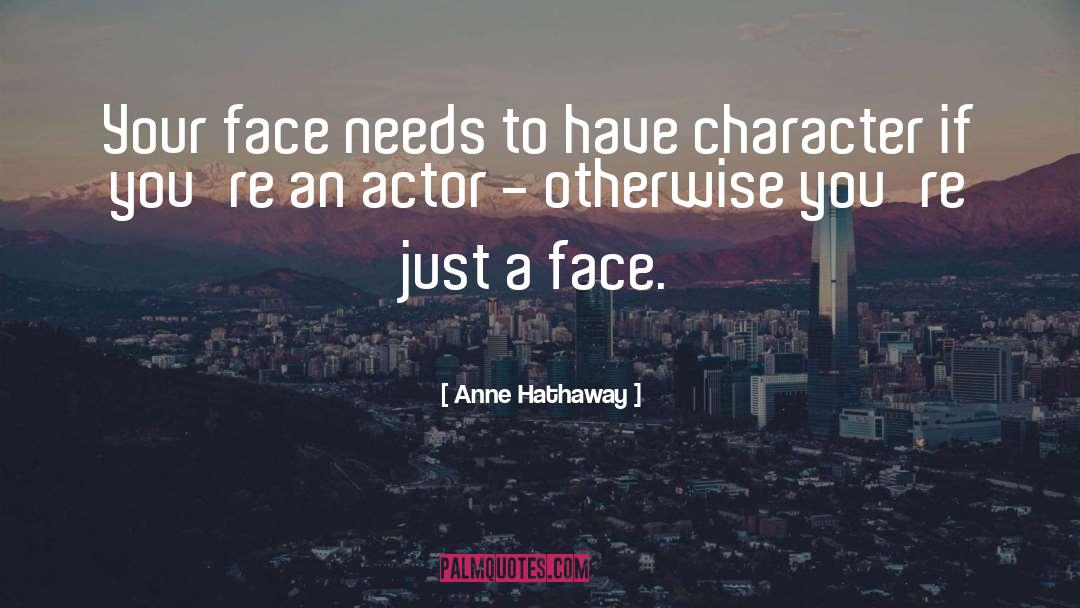 Anne Hathaway Quotes: Your face needs to have