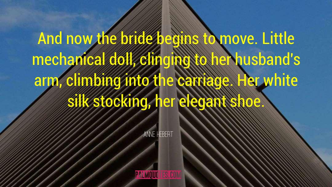 Anne Hebert Quotes: And now the bride begins