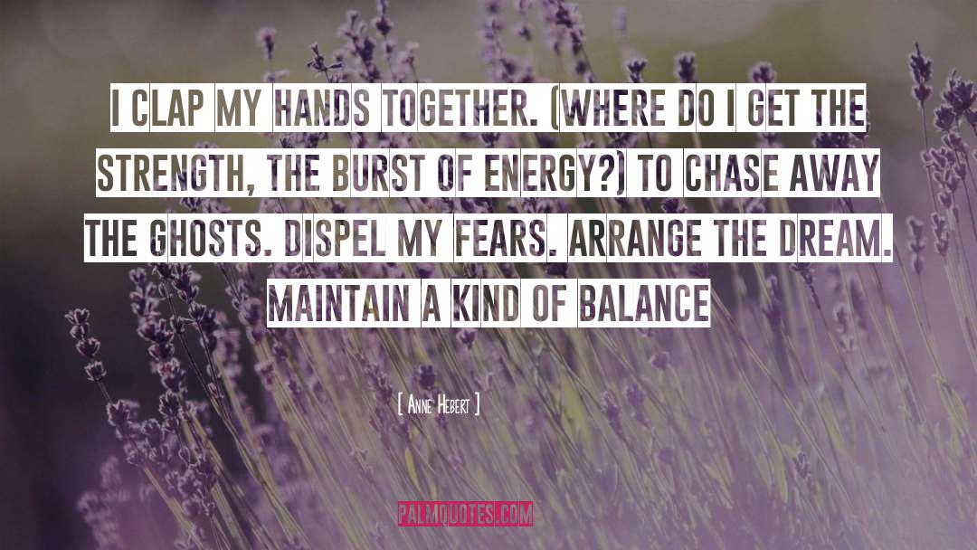 Anne Hebert Quotes: I clap my hands together.