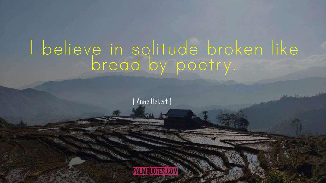 Anne Hebert Quotes: I believe in solitude broken