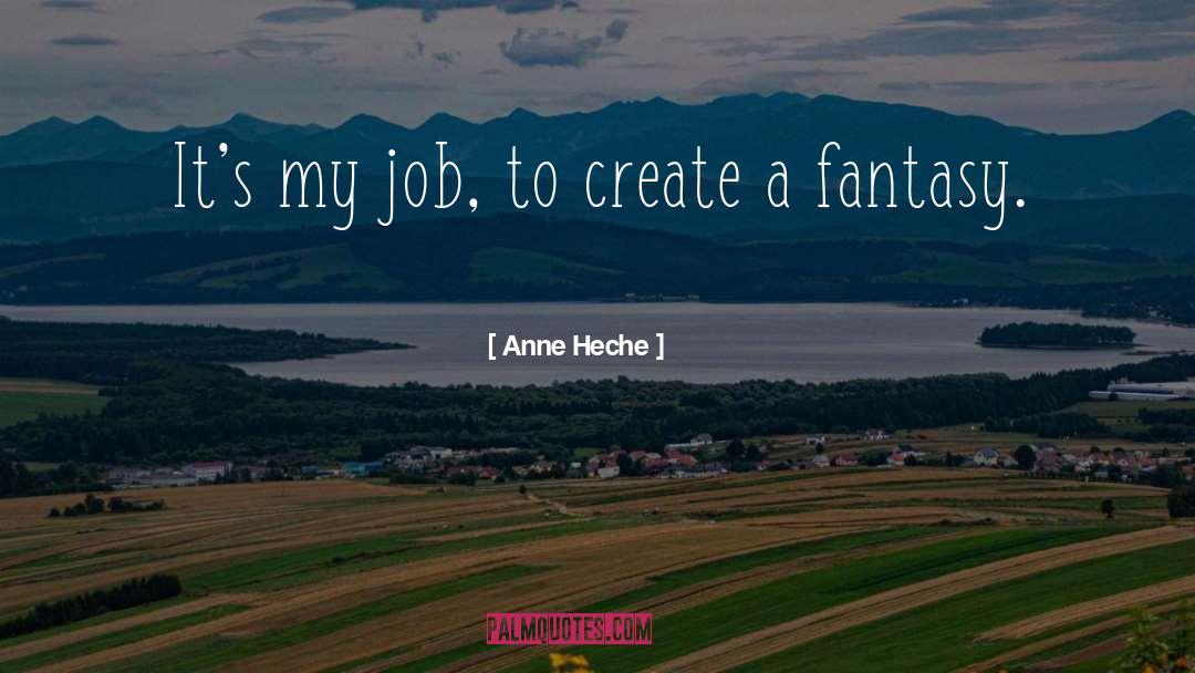 Anne Heche Quotes: It's my job, to create