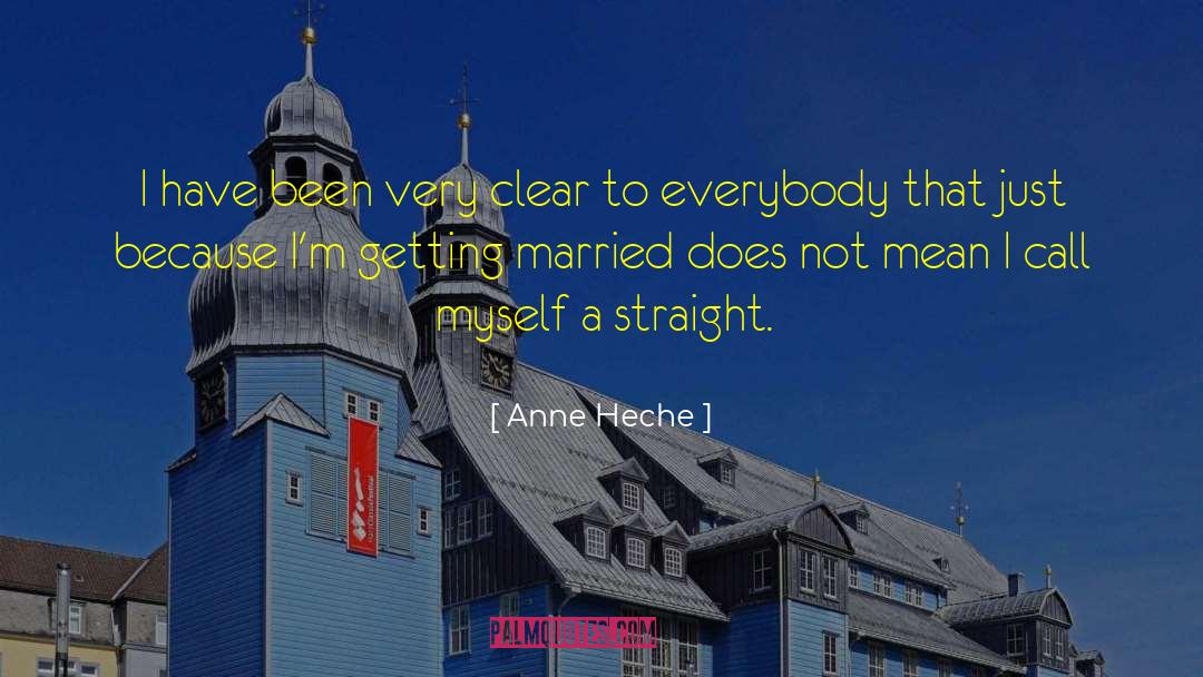 Anne Heche Quotes: I have been very clear