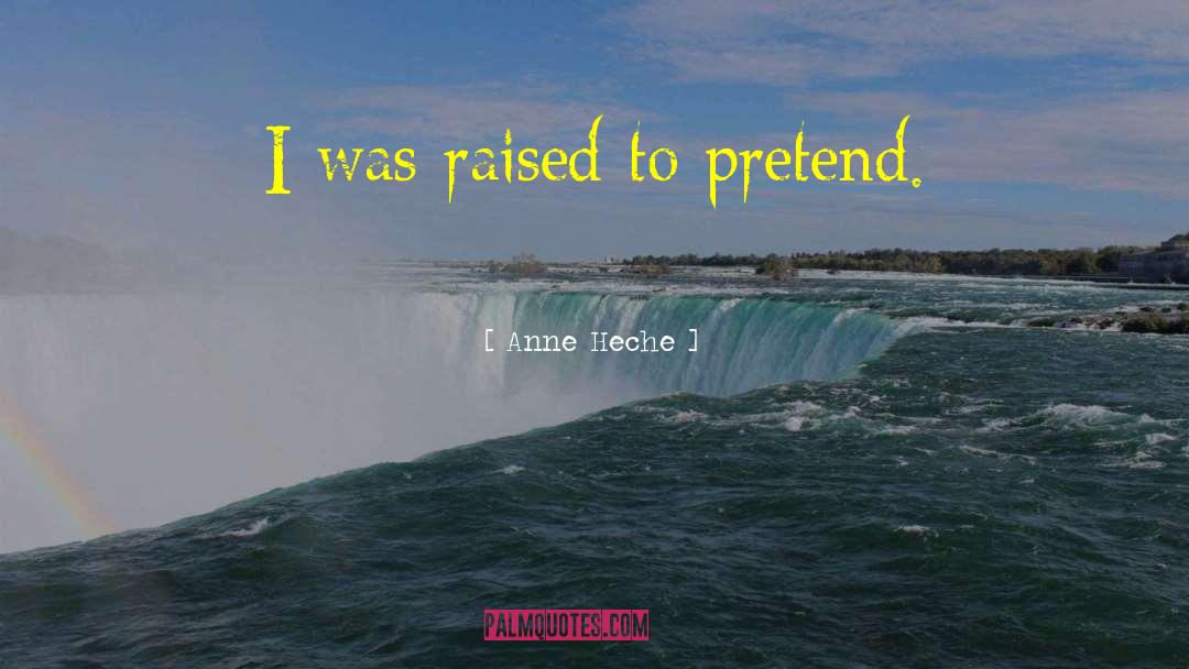 Anne Heche Quotes: I was raised to pretend.