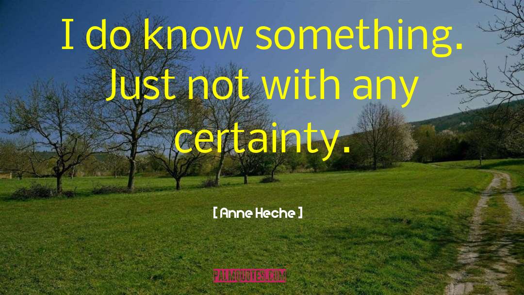 Anne Heche Quotes: I do know something. Just