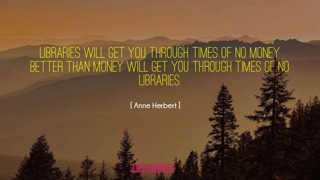 Anne Herbert Quotes: Libraries will get you through