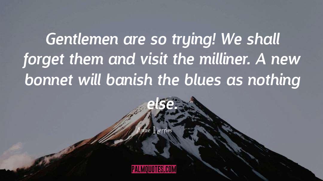 Anne Herries Quotes: Gentlemen are so trying! We