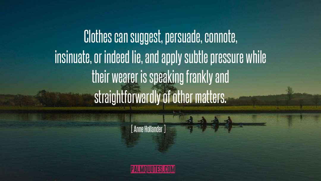 Anne Hollander Quotes: Clothes can suggest, persuade, connote,