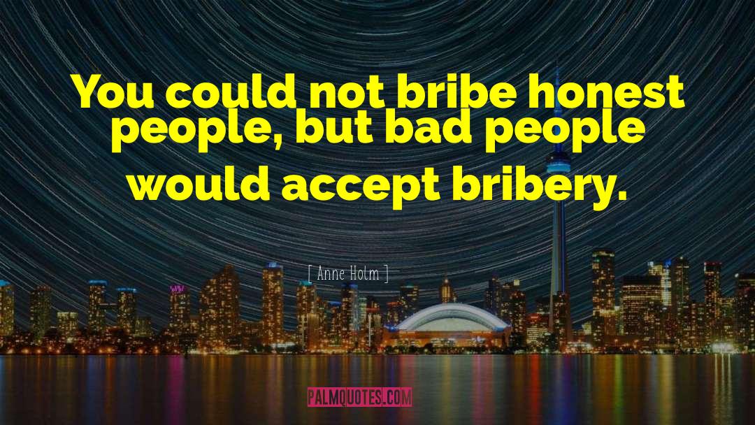 Anne Holm Quotes: You could not bribe honest