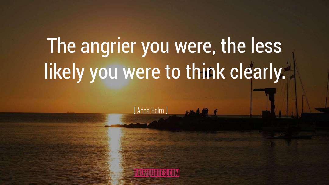 Anne Holm Quotes: The angrier you were, the