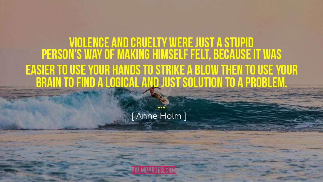 Anne Holm Quotes: Violence and cruelty were just
