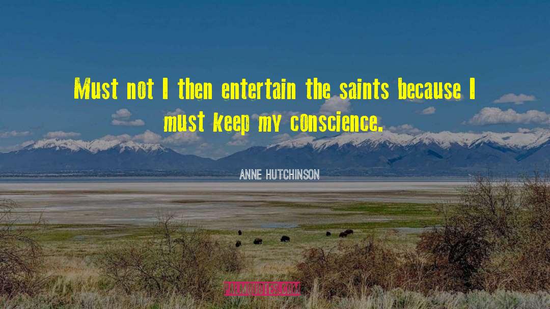 Anne Hutchinson Quotes: Must not I then entertain