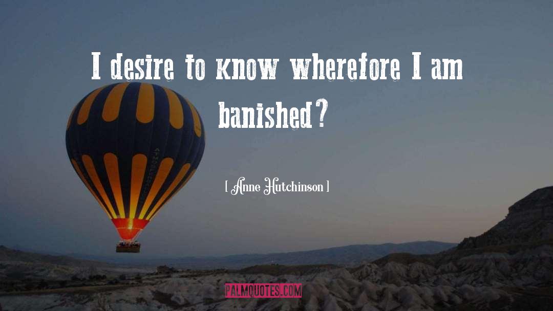 Anne Hutchinson Quotes: I desire to know wherefore