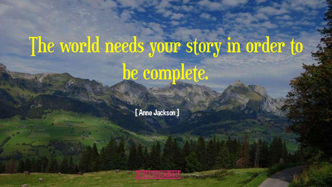 Anne Jackson Quotes: The world needs your story