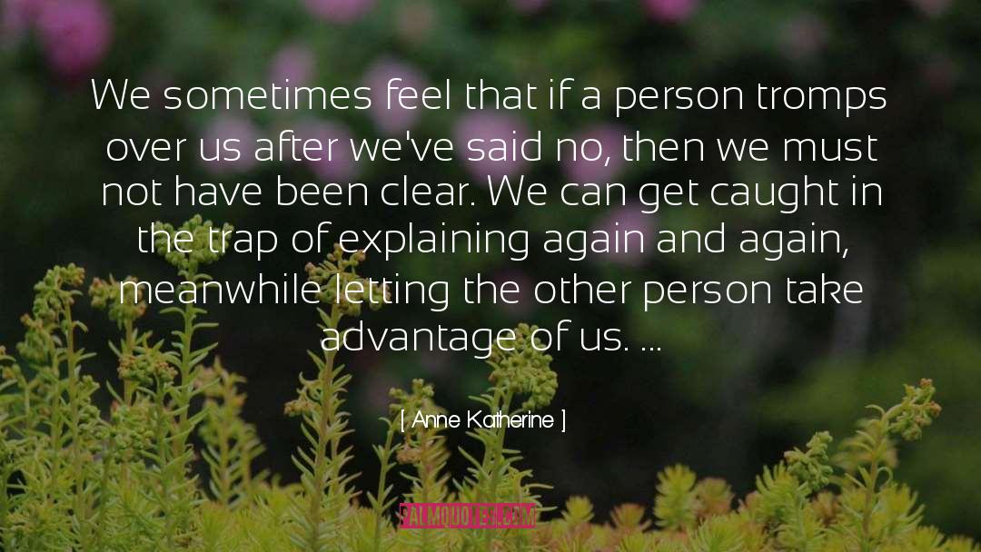 Anne Katherine Quotes: We sometimes feel that if