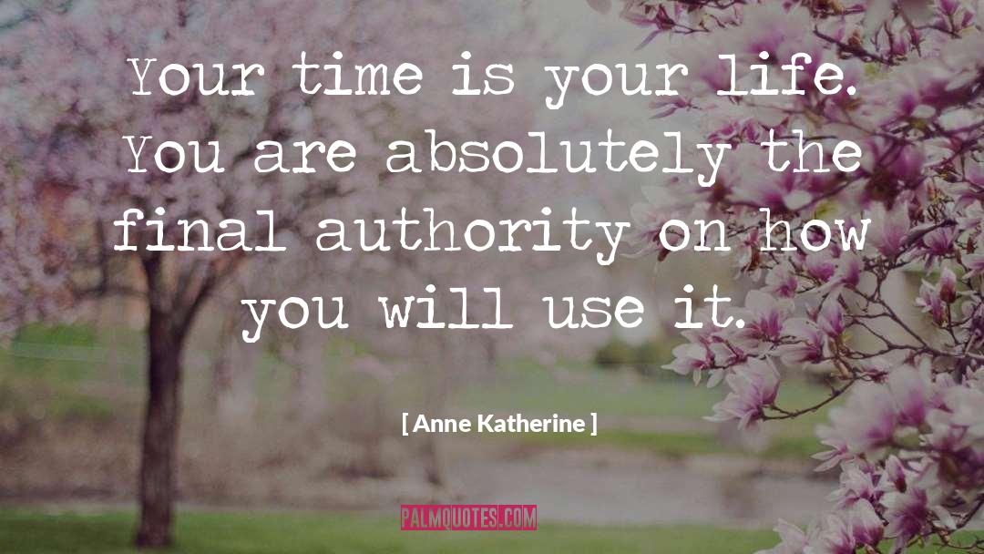 Anne Katherine Quotes: Your time is your life.