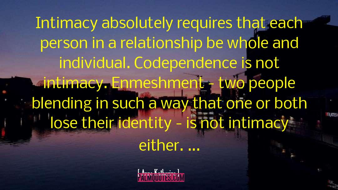 Anne Katherine Quotes: Intimacy absolutely requires that each