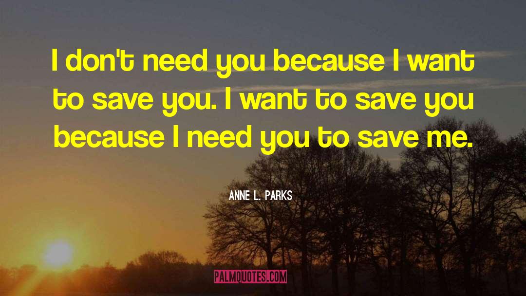 Anne L. Parks Quotes: I don't need you because