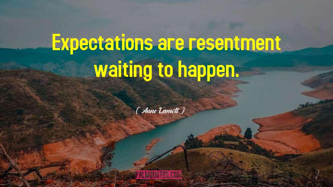 Anne Lamott Quotes: Expectations are resentment waiting to