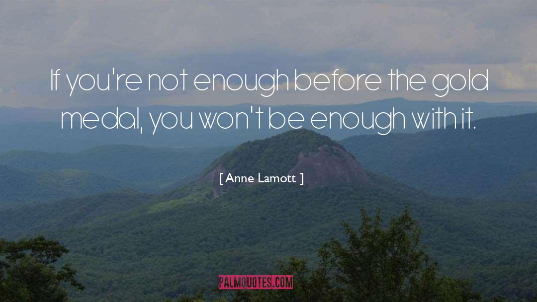 Anne Lamott Quotes: If you're not enough before