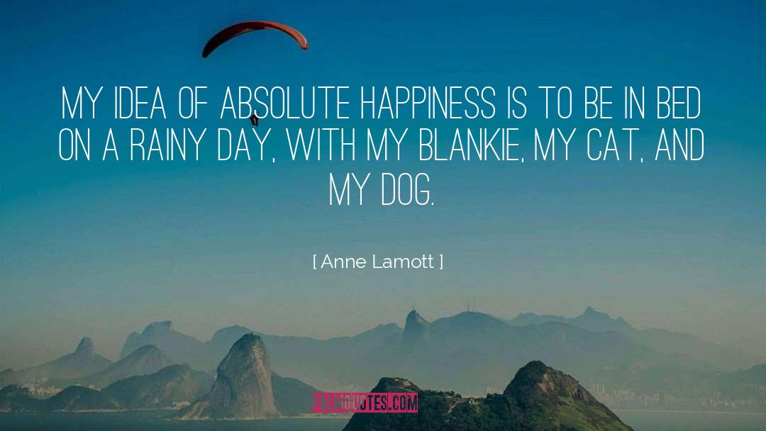 Anne Lamott Quotes: My idea of absolute happiness