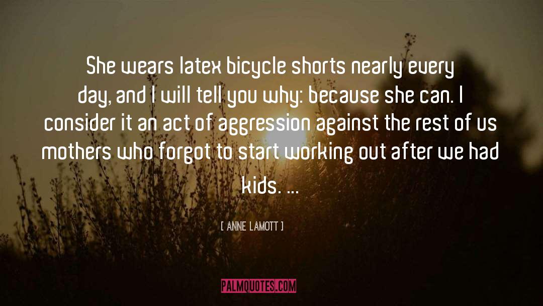 Anne Lamott Quotes: She wears latex bicycle shorts