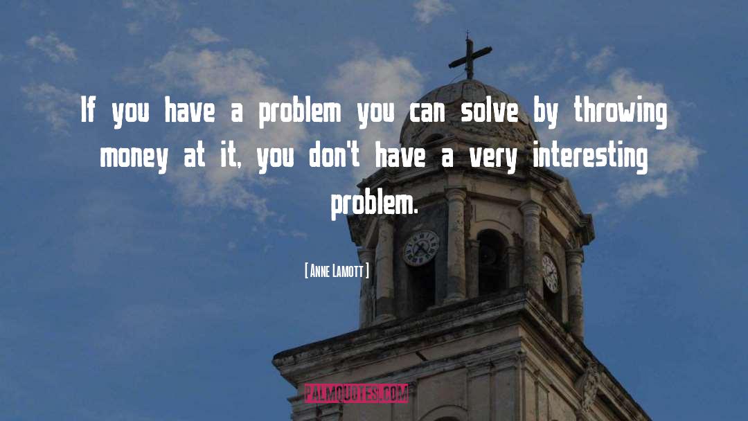 Anne Lamott Quotes: If you have a problem
