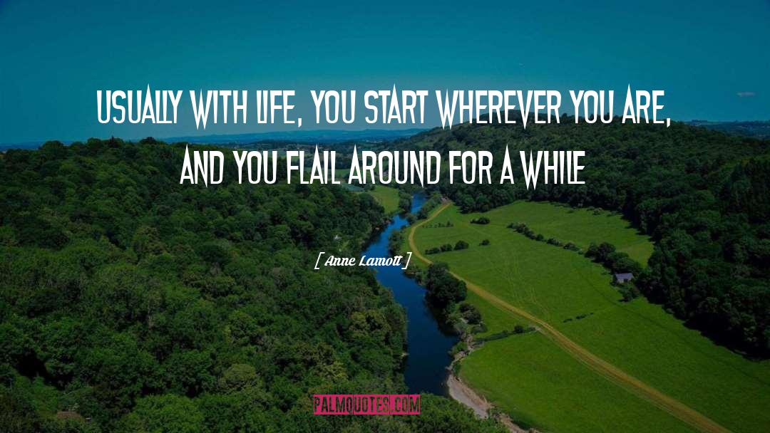 Anne Lamott Quotes: Usually with life, you start