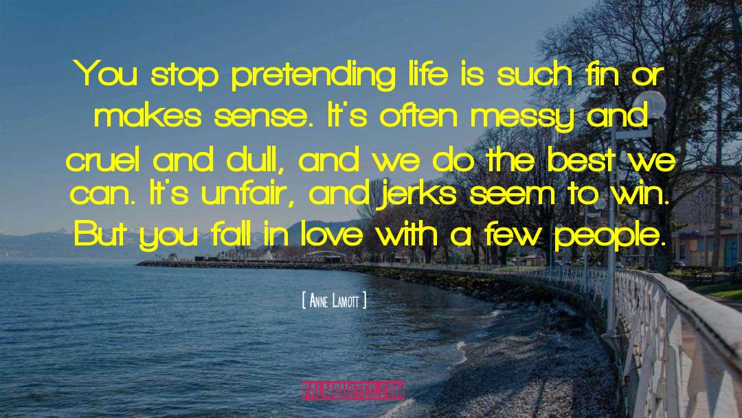 Anne Lamott Quotes: You stop pretending life is