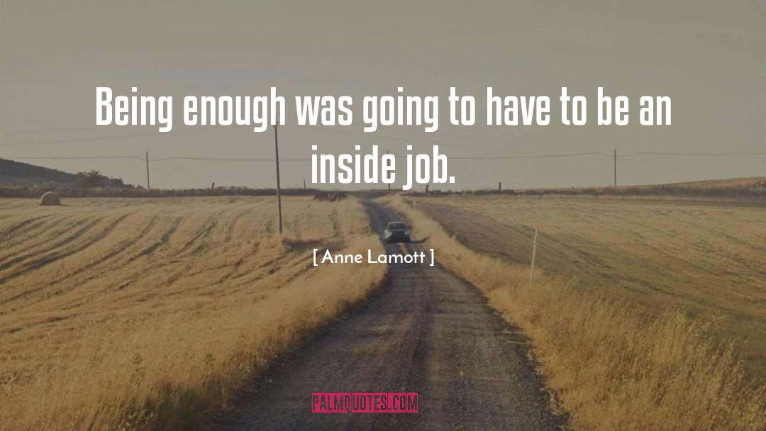 Anne Lamott Quotes: Being enough was going to