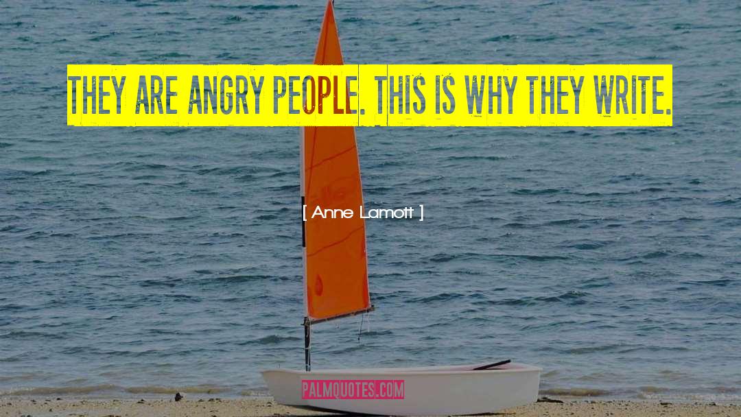 Anne Lamott Quotes: They are angry people. This
