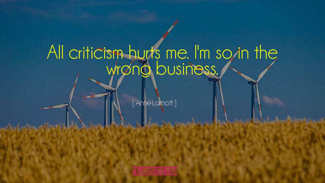 Anne Lamott Quotes: All criticism hurts me. I'm