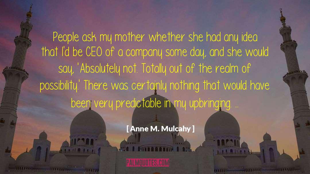 Anne M. Mulcahy Quotes: People ask my mother whether