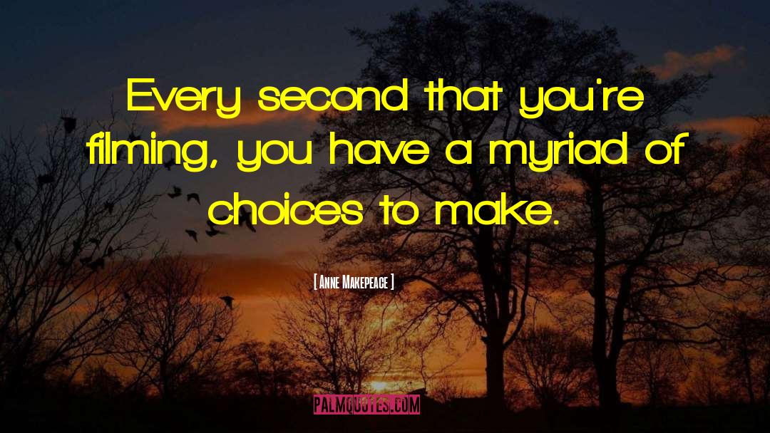 Anne Makepeace Quotes: Every second that you're filming,