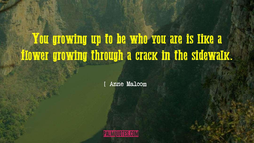 Anne Malcom Quotes: You growing up to be