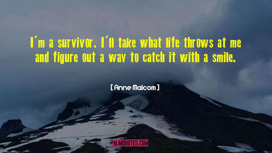 Anne Malcom Quotes: I'm a survivor. I'll take