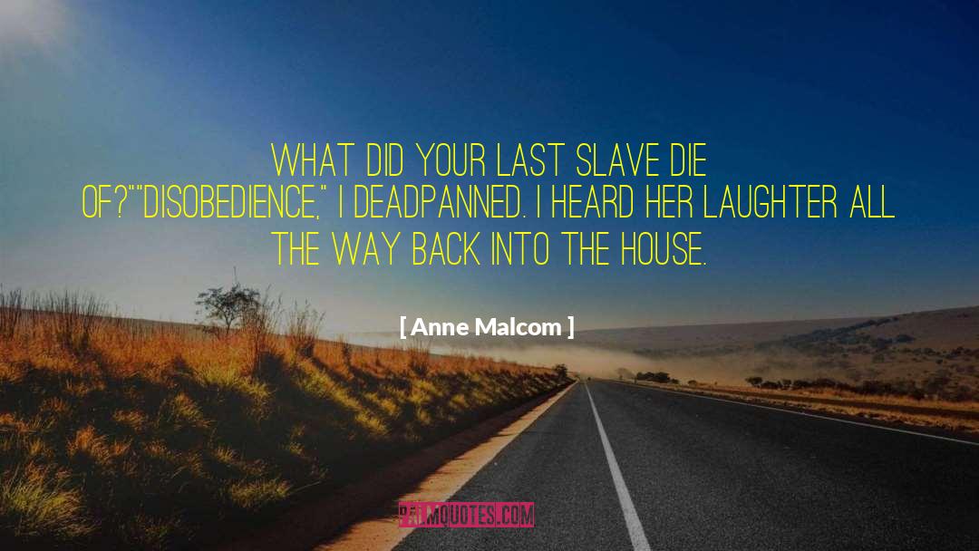 Anne Malcom Quotes: What did your last slave