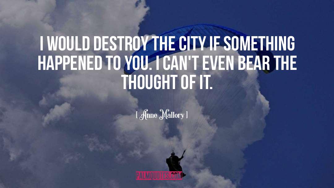 Anne Mallory Quotes: I would destroy the city