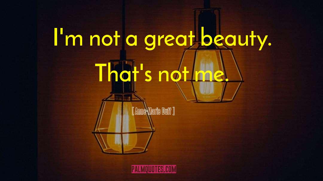 Anne-Marie Duff Quotes: I'm not a great beauty.