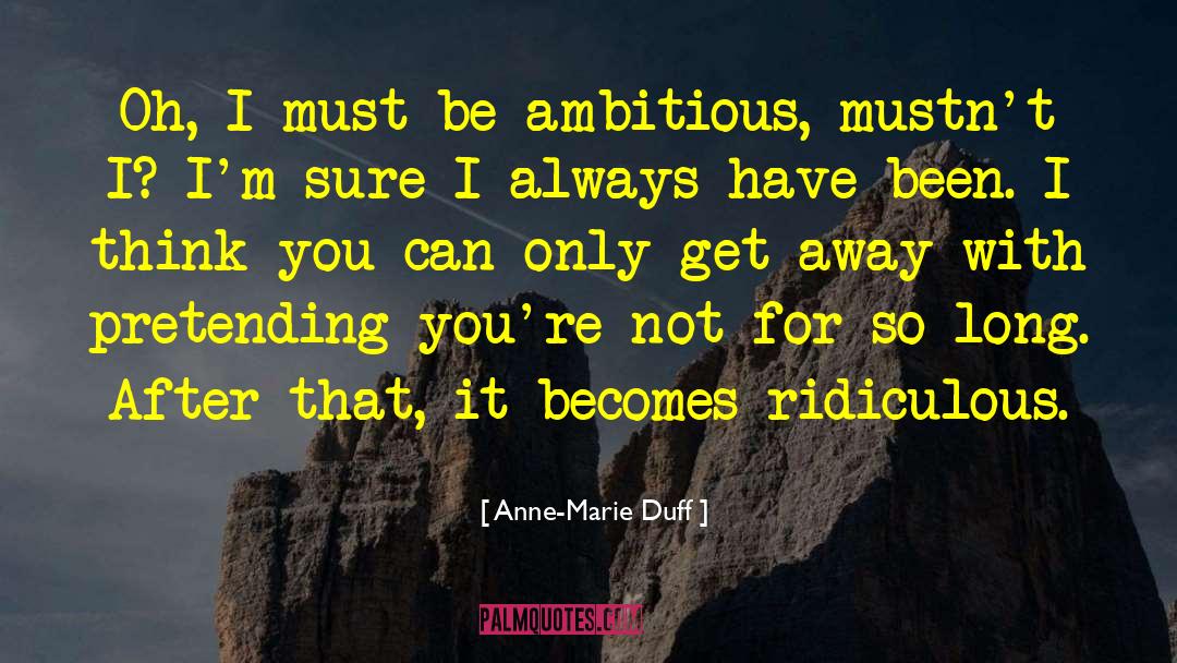 Anne-Marie Duff Quotes: Oh, I must be ambitious,