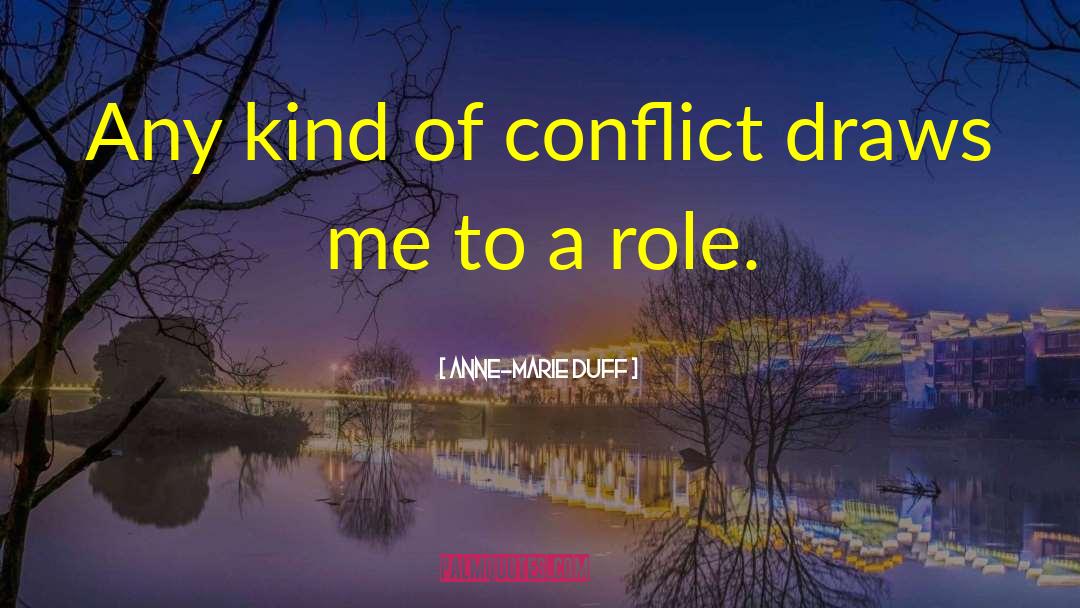 Anne-Marie Duff Quotes: Any kind of conflict draws