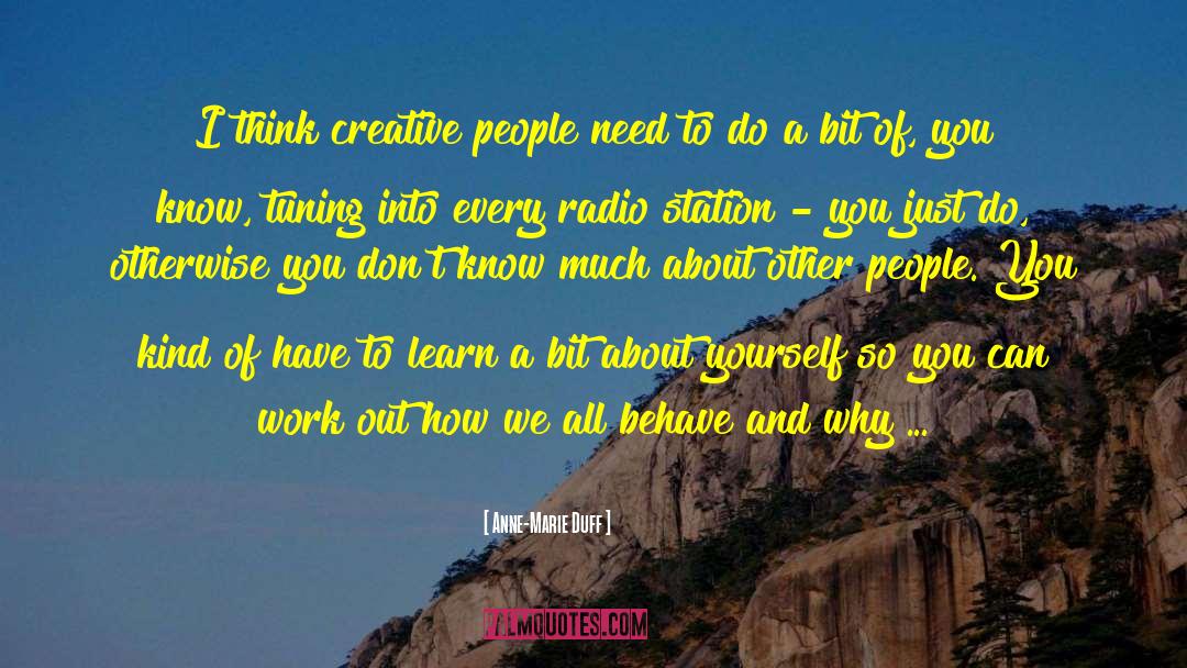 Anne-Marie Duff Quotes: I think creative people need