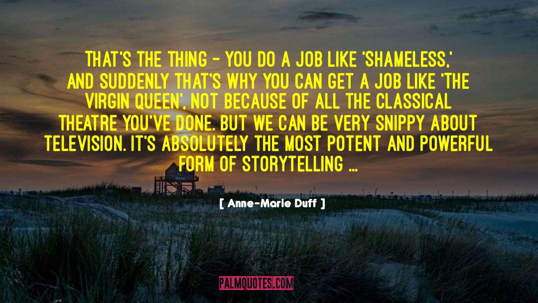 Anne-Marie Duff Quotes: That's the thing - you