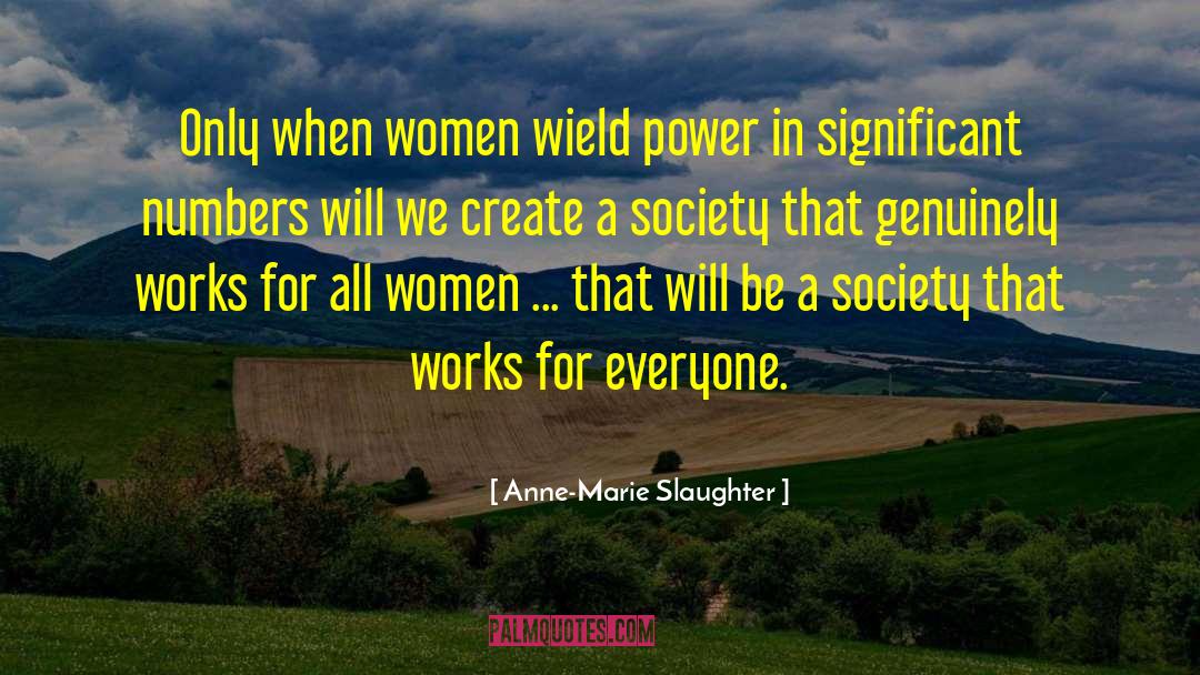 Anne-Marie Slaughter Quotes: Only when women wield power