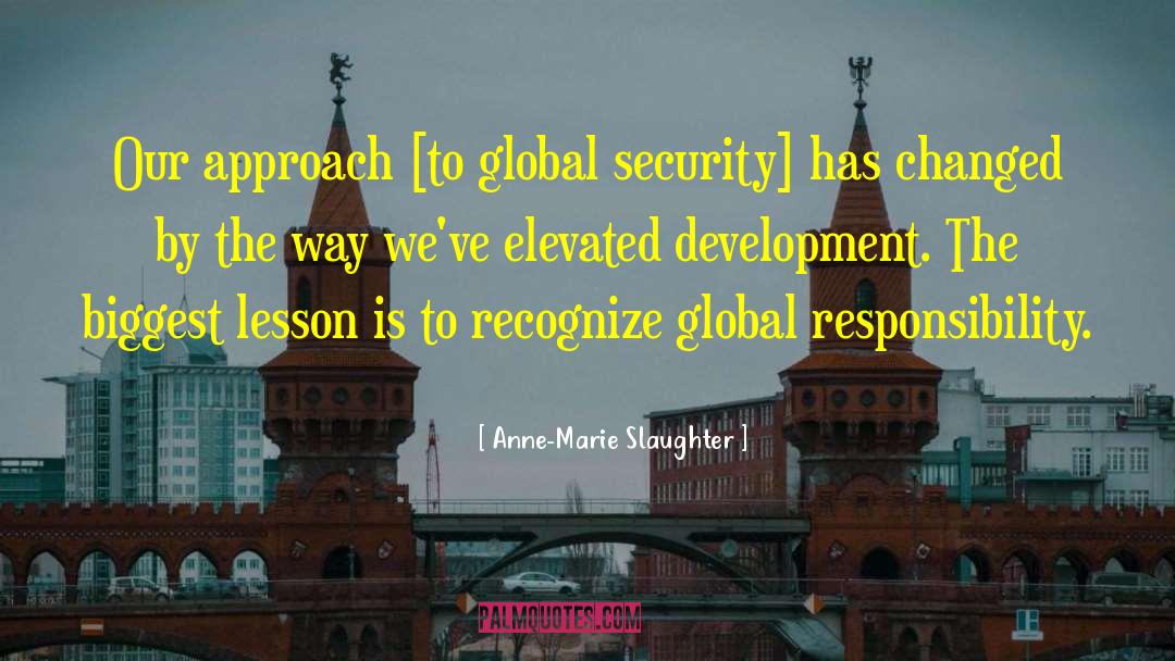 Anne-Marie Slaughter Quotes: Our approach [to global security]