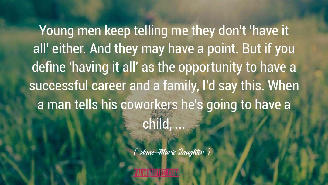 Anne-Marie Slaughter Quotes: Young men keep telling me