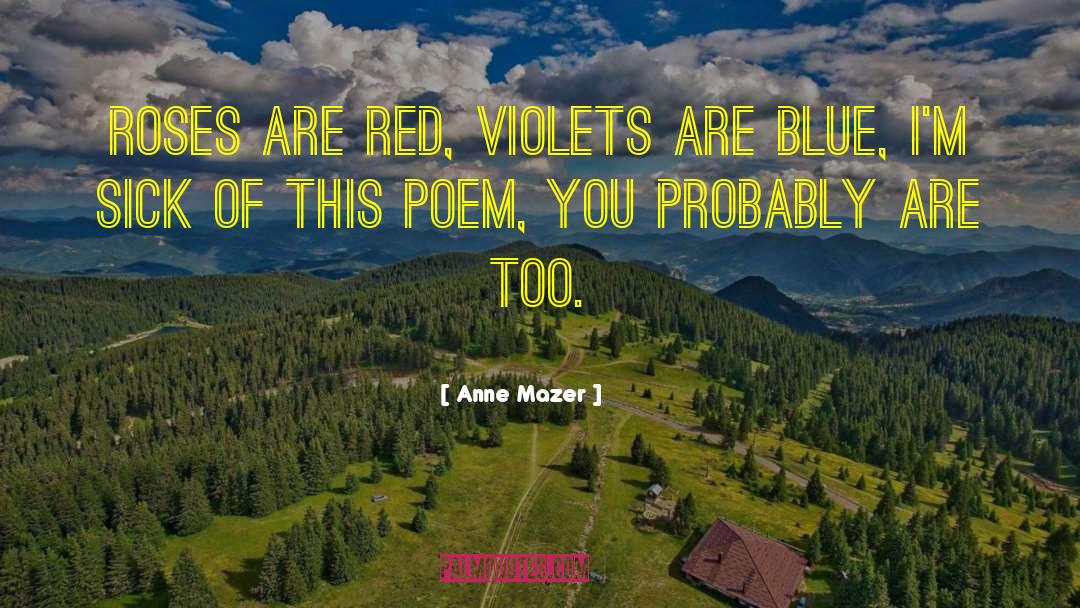Anne Mazer Quotes: Roses are red, <br>violets are
