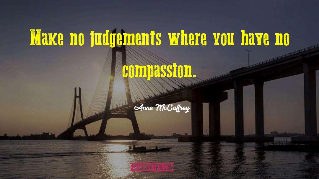 Anne McCaffrey Quotes: Make no judgements where you